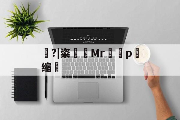 包含豿?|粢筶Mrp缩敒的词条-开云APP下载